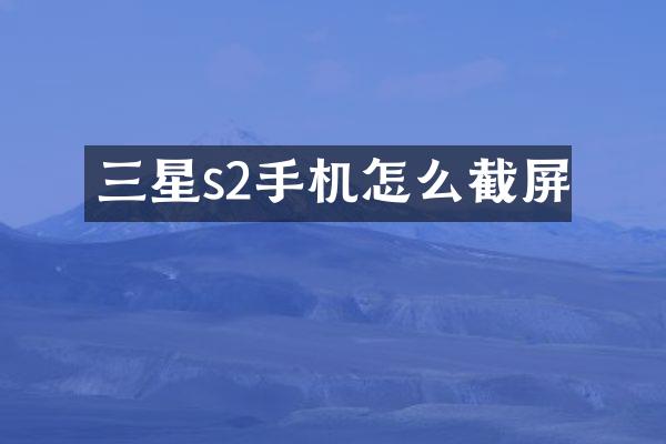 三星s2手机怎么截屏