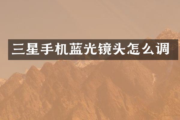 三星手机蓝光镜头怎么调