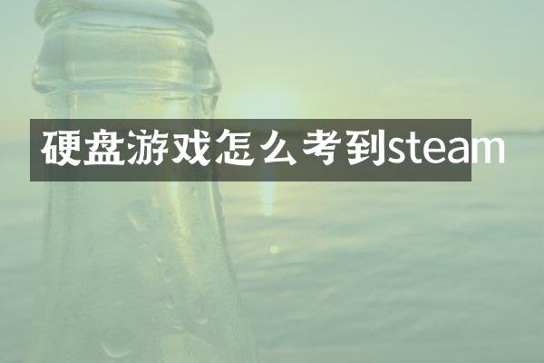 硬盘游戏怎么考到steam