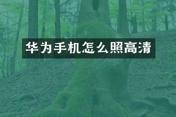 华为手机怎么照高清