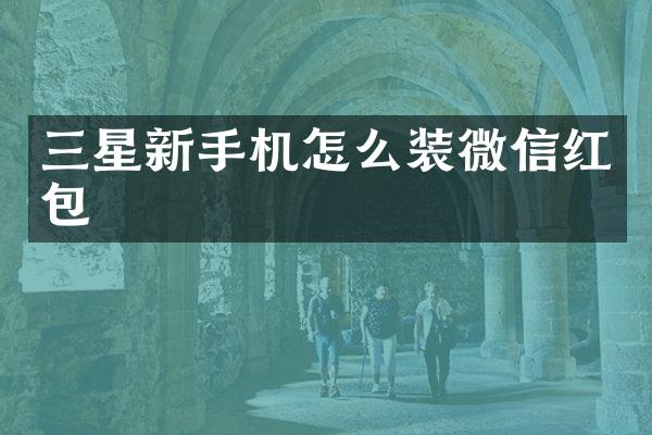 三星新手机怎么装微信红包