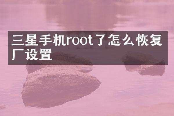 三星手机root了怎么恢复出厂设置