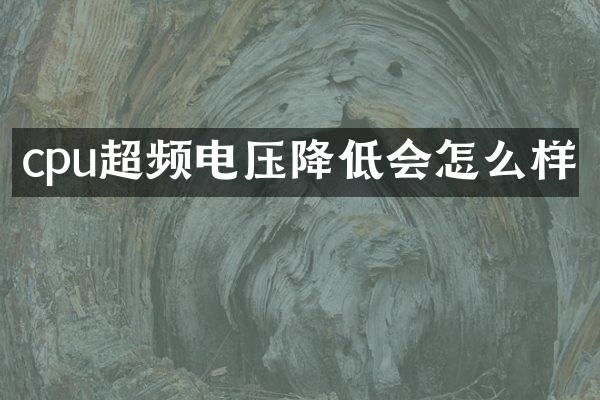 cpu超频电压降低会怎么样