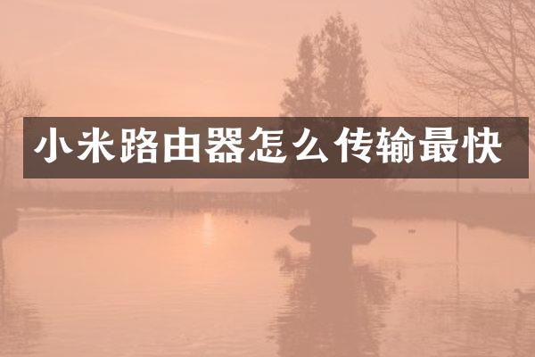 小米路由器怎么传输最快