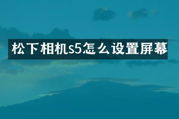 相机s5怎么设置屏幕