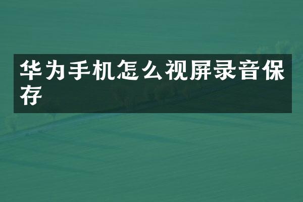 华为手机怎么视屏录音保存
