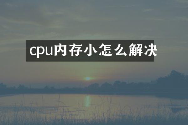 cpu内存小怎么解决