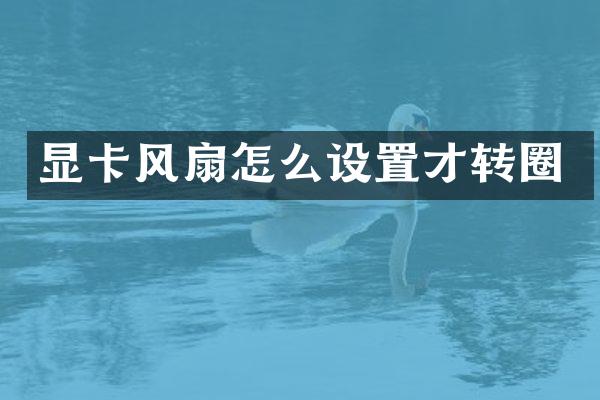 显卡风扇怎么设置才转圈