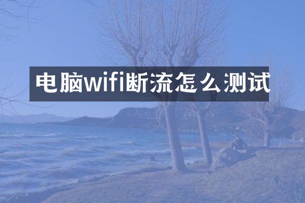 电脑wifi断流怎么测试