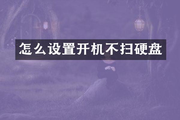 怎么设置开机不扫硬盘