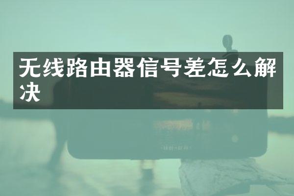无线路由器信号差怎么解决
