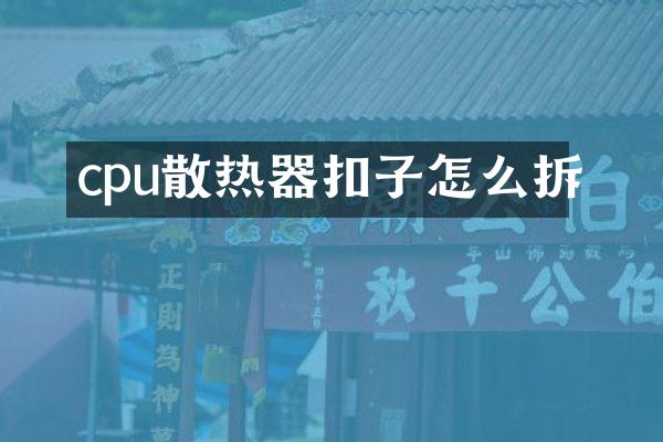 cpu散热器扣子怎么拆