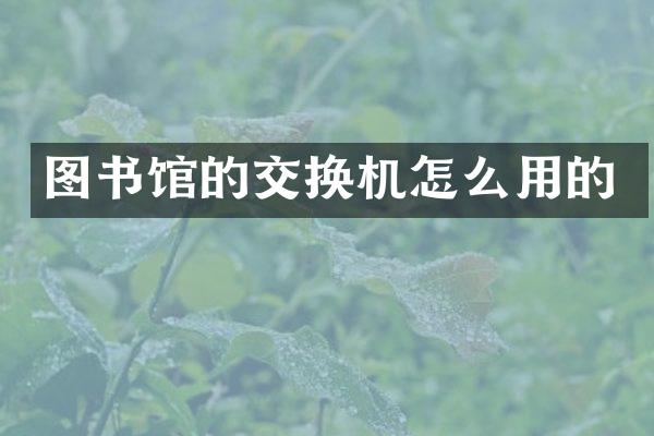图书馆的交换机怎么用的