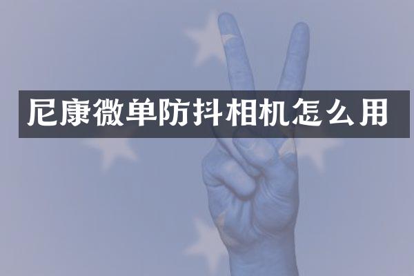 尼康微单防抖相机怎么用