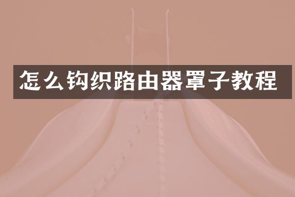 怎么钩织路由器罩子教程