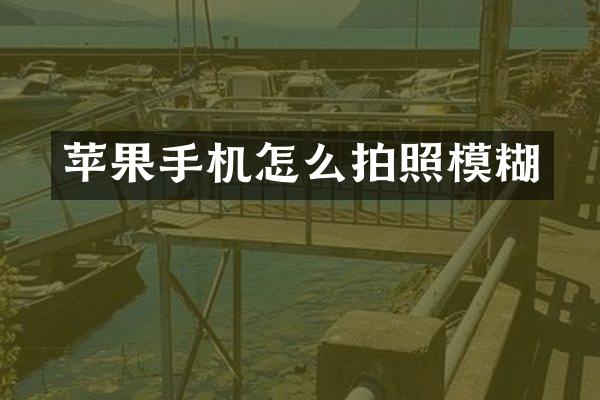 苹果手机怎么拍照模糊