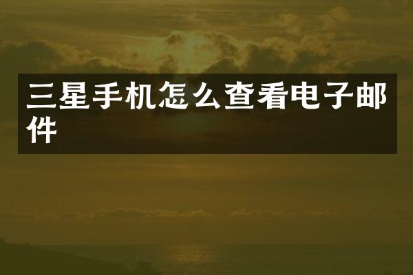三星手机怎么查看电子邮件