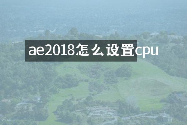 ae2018怎么设置cpu