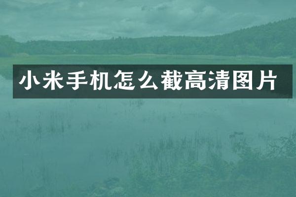 小米手机怎么截高清图片