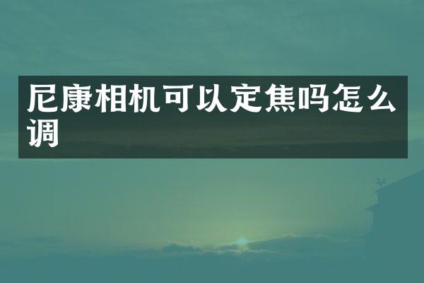 尼康相机可以定焦吗怎么调