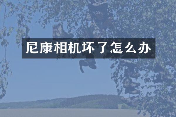 尼康相机坏了怎么办