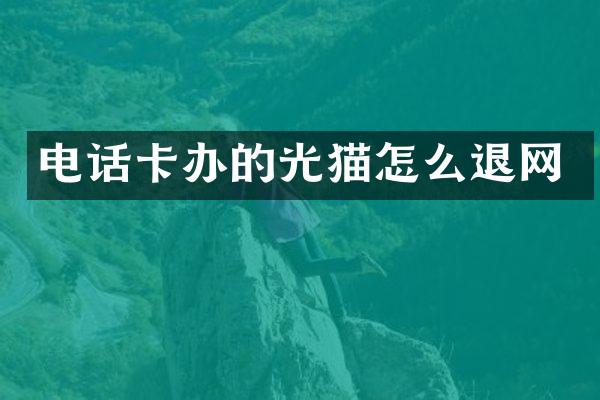 电话卡办的光猫怎么退网
