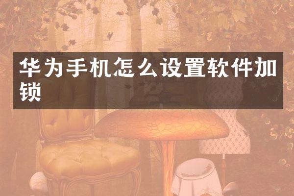 华为手机怎么设置软件加锁