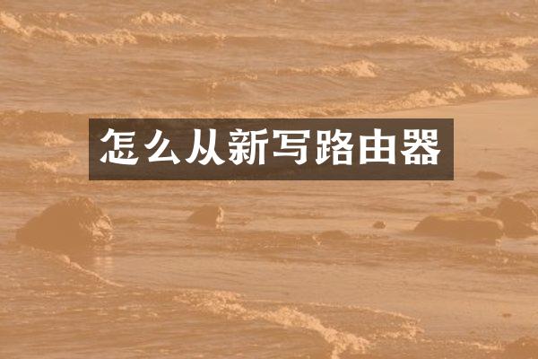 怎么从新写路由器