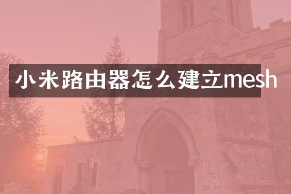 小米路由器怎么建立mesh