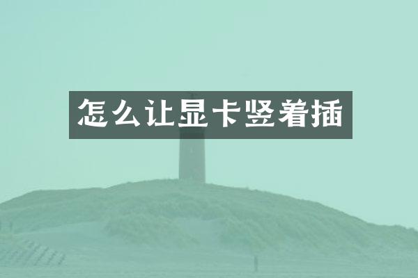 怎么让显卡竖着插