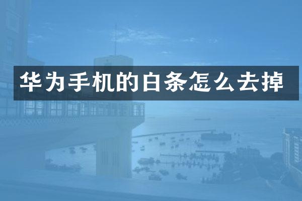 华为手机的白条怎么去掉