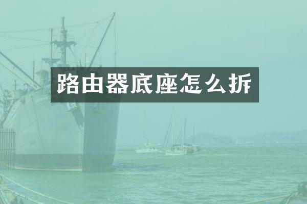 路由器底座怎么拆