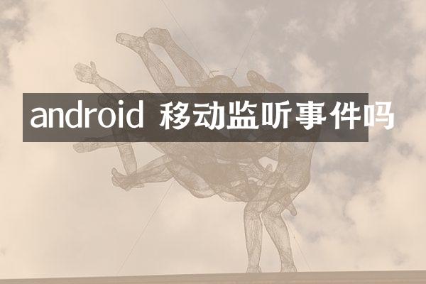 android 移动监听事件吗