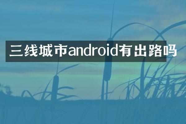 三线城市android有出路吗