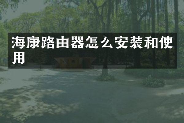 海康路由器怎么安装和使用