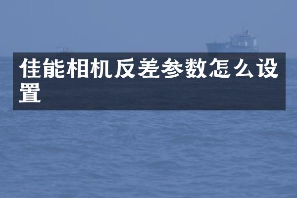 佳能相机反差参数怎么设置