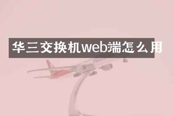 华三交换机web端怎么用
