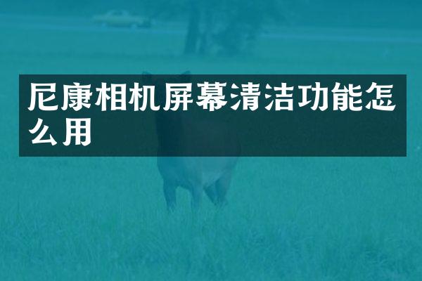 尼康相机屏幕清洁功能怎么用