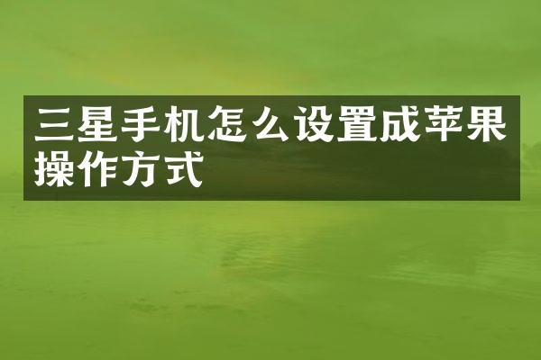 三星手机怎么设置成苹果操作方式