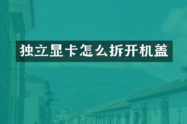 独立显卡怎么拆开机盖