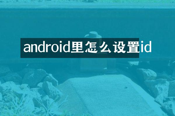 android里怎么设置id