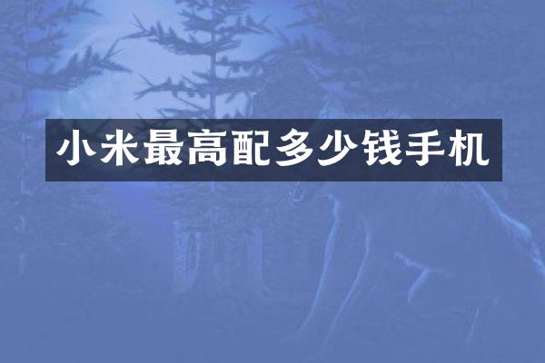 小米最高配多少钱手机