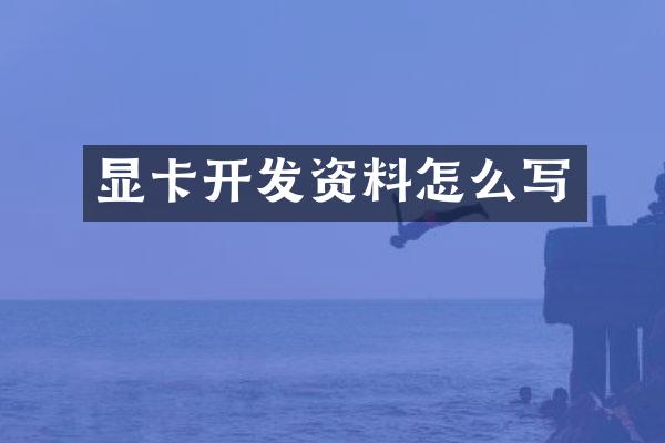 显卡开发资料怎么写