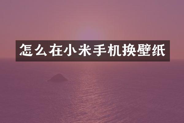 怎么在小米手机换壁纸