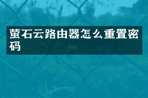 萤石云路由器怎么重置密码