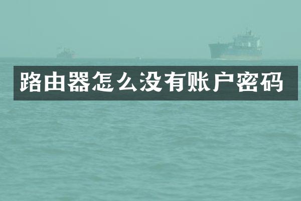 路由器怎么没有账户密码