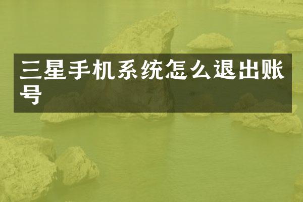三星手机系统怎么退出账号