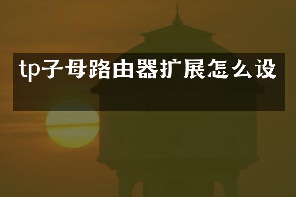 tp子母路由器扩展怎么设置
