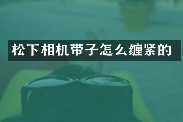 相机带子怎么缠紧的