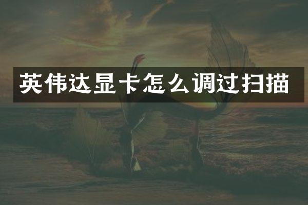 英伟达显卡怎么调过扫描